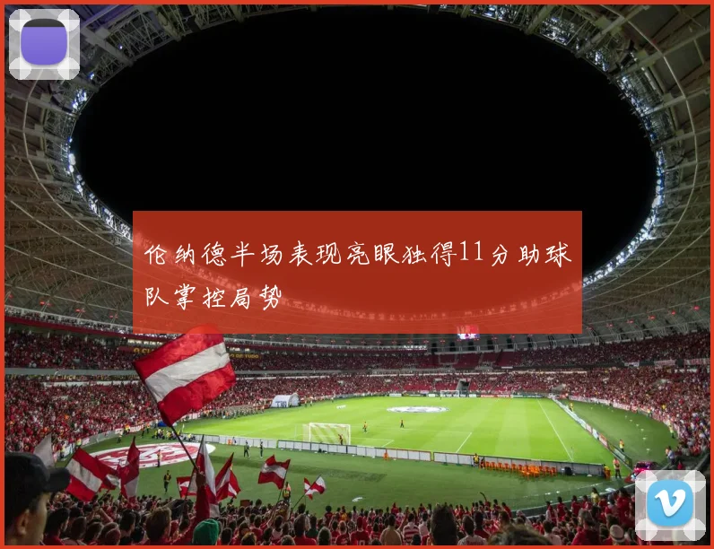 伦纳德半场表现亮眼独得11分助球队掌控局势